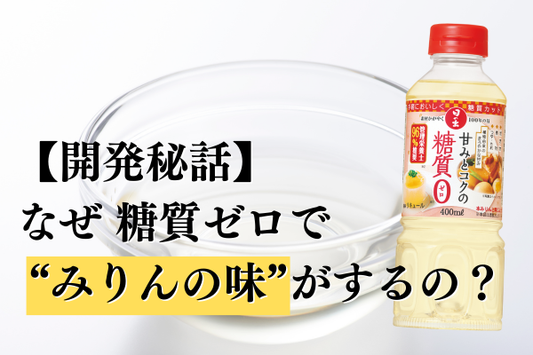 【開発秘話】なぜ糖質ゼロで“みりんの味”がするの？『甘みとコクの糖質ゼロ』が、あなたの食卓から「我慢」をなくす。